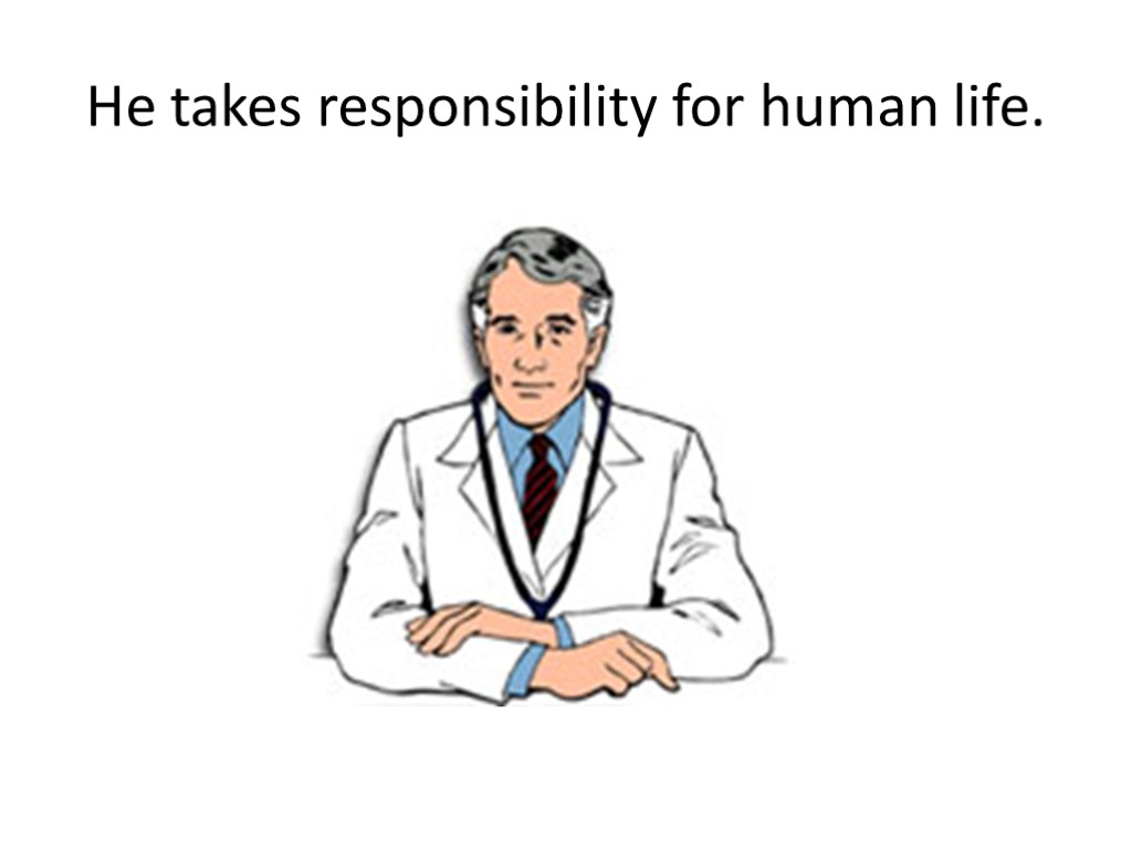 He takes responsibility for human life.